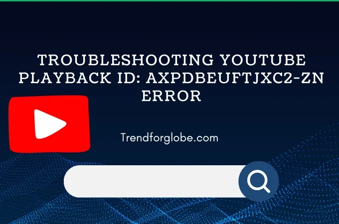 Fix YouTube Playback ID: axpdbeuftjxc2-zn error with step-by-step guidance