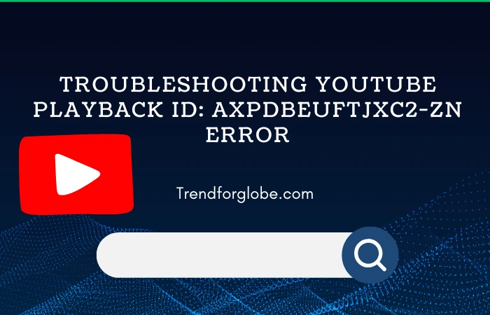 Fix YouTube Playback ID: axpdbeuftjxc2-zn error with step-by-step guidance