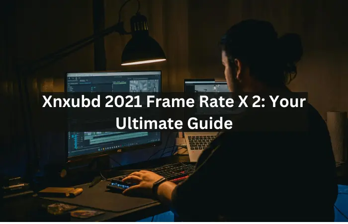 Xnxubd 2021 Frame Rate X 2