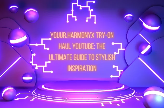 Youur.Harmonyx Try-On Haul YouTube: The Ultimate Guide to Stylish Inspiration